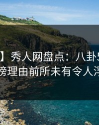 【紧急】秀人网盘点：八卦5大爆点，网红上榜理由前所未有令人浮想联翩