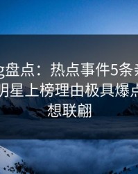 糖心vlog盘点：热点事件5条亲测有效秘诀，明星上榜理由极具爆点令人浮想联翩