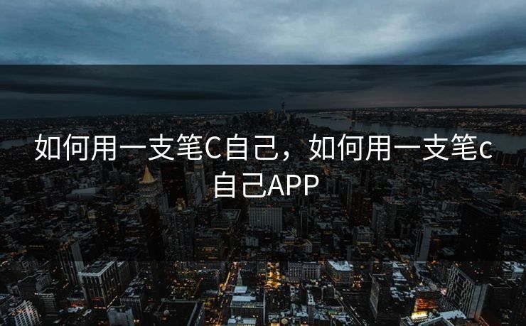 如何用一支笔C自己，如何用一支笔c自己APP