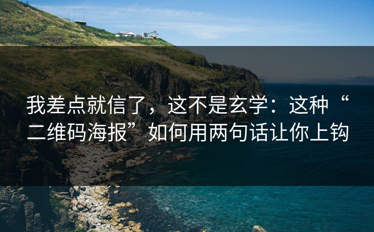 我差点就信了,这不是玄学:这种“二维码海报”如何用两句话让你上钩 我差点就信了,这不是玄学:这种“二维码海报”如何用两句话让你上钩