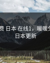 暖暖 免费 日本 在线1，暖暖免费观看日本更新