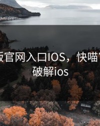 快喵新版官网入口IOS，快喵官网入口破解ios