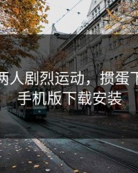 打扑克两人剧烈运动，掼蛋下载最新手机版下载安装