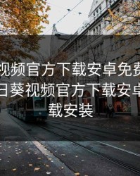 向日葵视频官方下载安卓免费下载安装，向日葵视频官方下载安卓免费下载安装