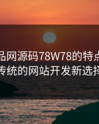 探索成品网源码78W78的特点：颠覆传统的网站开发新选择
