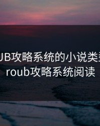 优质ROUB攻略系统的小说类型，优质roub攻略系统阅读