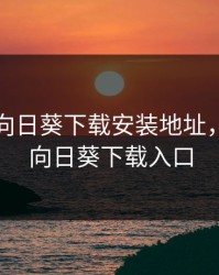 幸福宝向日葵下载安装地址，幸福宝向日葵下载入口