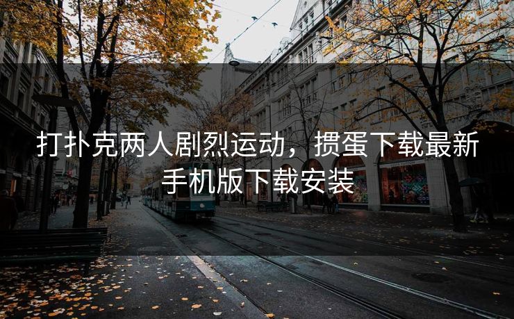 打扑克两人剧烈运动,掼蛋下载最新手机版下载安装 打扑克两人剧烈运动,掼蛋下载最新手机版下载安装